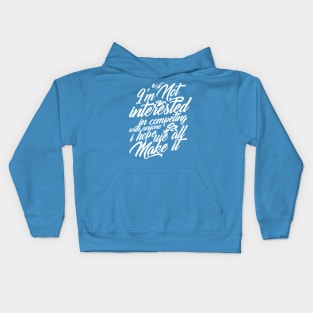 I'm Not Interested in Competing Hope We All Make It White Version Kids Hoodie